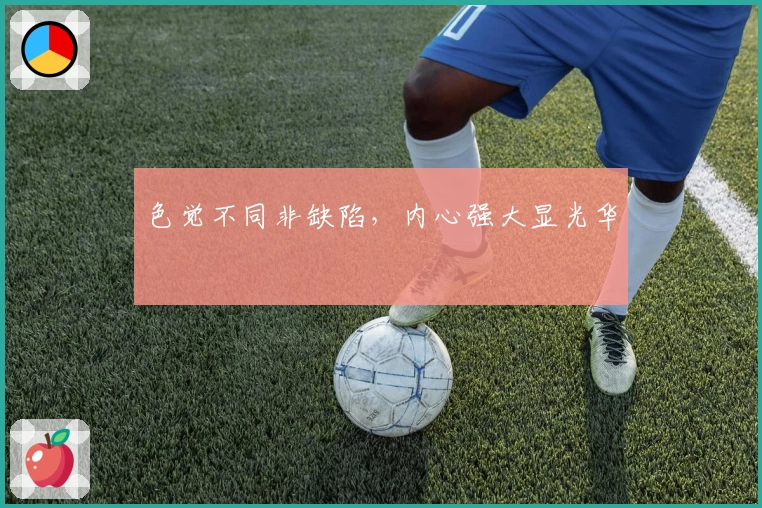 色觉不同非缺陷，内心强大显光华