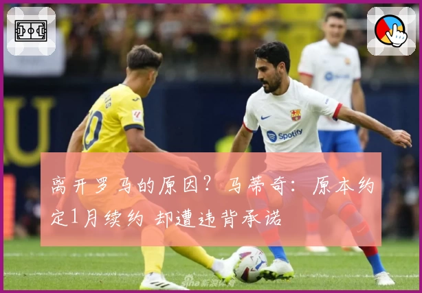 离开罗马的原因？马蒂奇：原本约定1月续约 却遭违背承诺