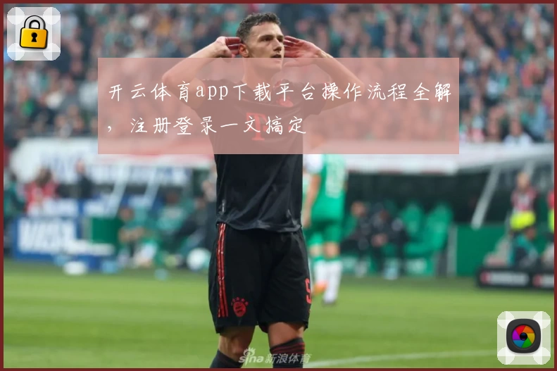 开云体育app下载平台操作流程全解，注册登录一文搞定