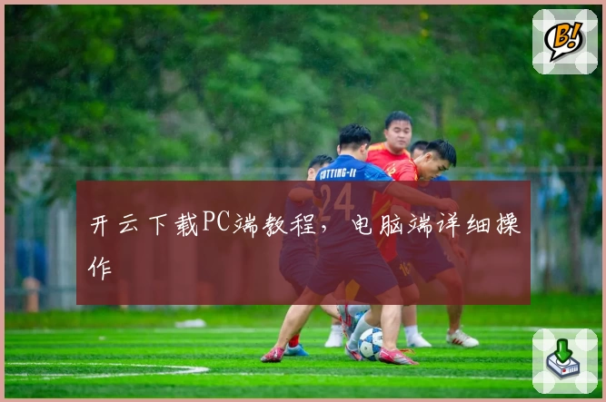 开云下载PC端教程，电脑端详细操作